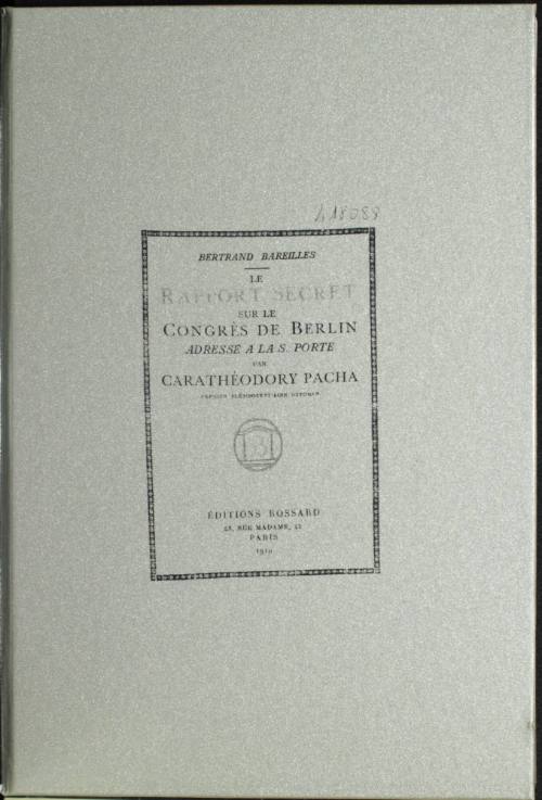 Le rapport secret sur le congrès de Berlin; Adressé a la S. Porte par Carathéodory Pacha.